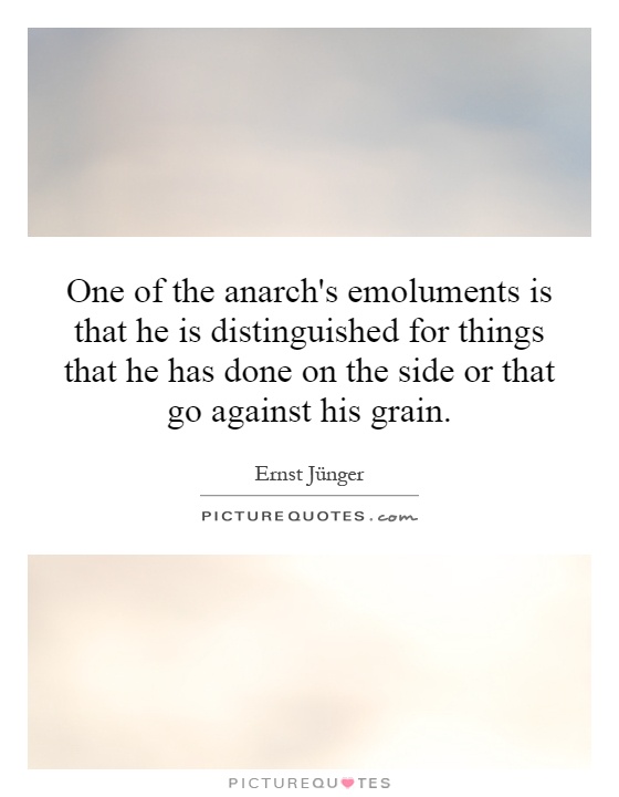 One of the anarch's emoluments is that he is distinguished for things that he has done on the side or that go against his grain Picture Quote #1