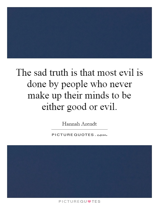 The sad truth is that most evil is done by people who never make up their minds to be either good or evil Picture Quote #1