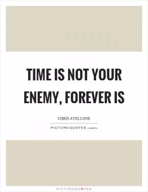 Time is not your enemy, forever is Picture Quote #1