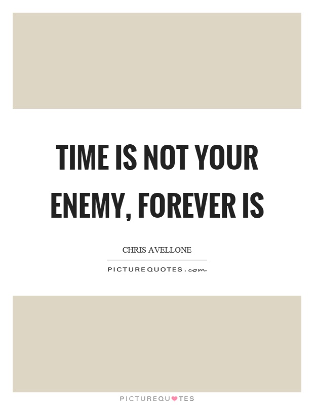 Time is not your enemy, forever is Picture Quote #1