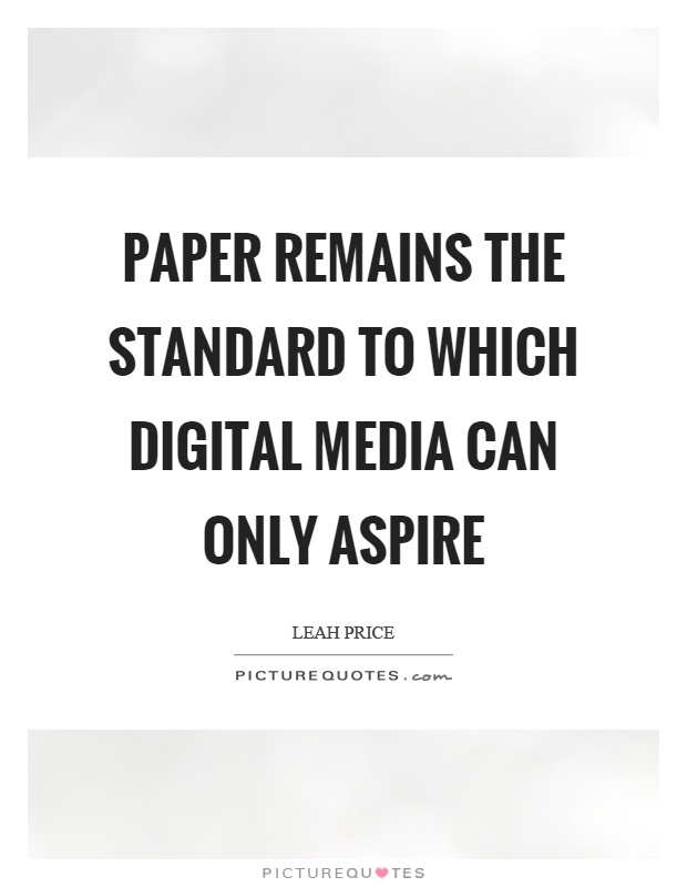 Paper remains the standard to which digital media can only aspire Picture Quote #1