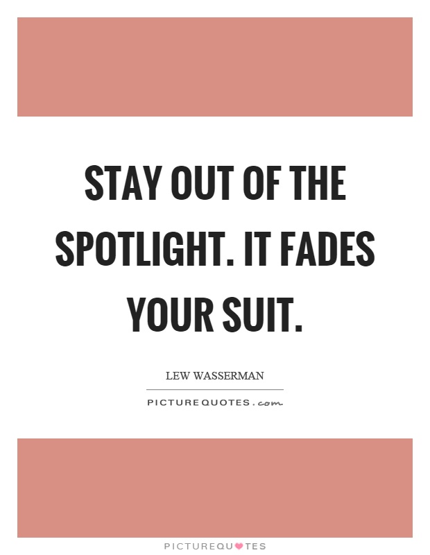Stay out of the spotlight. It fades your suit Picture Quote #1
