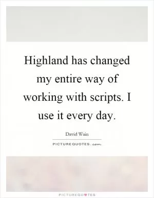 Highland has changed my entire way of working with scripts. I use it every day Picture Quote #1