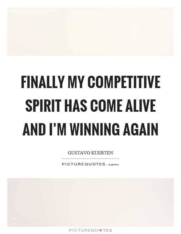 Finally my competitive spirit has come alive and I'm winning again Picture Quote #1