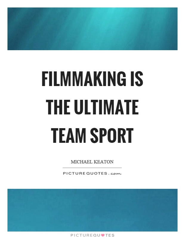 Filmmaking is the ultimate team sport Picture Quote #1