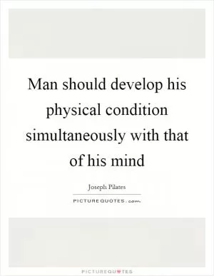 Man should develop his physical condition simultaneously with that of his mind Picture Quote #1