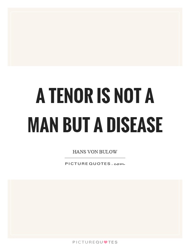 A tenor is not a man but a disease Picture Quote #1