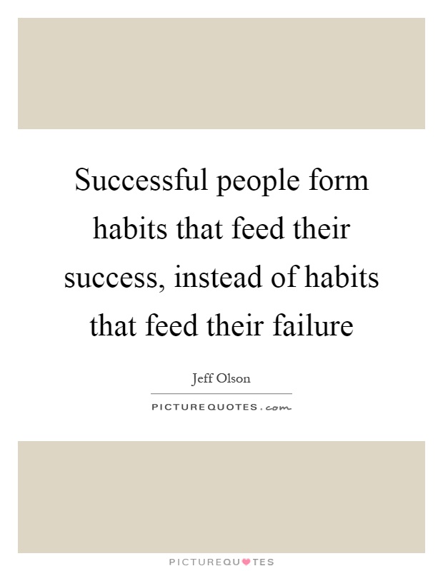 Successful people form habits that feed their success, instead of habits that feed their failure Picture Quote #1