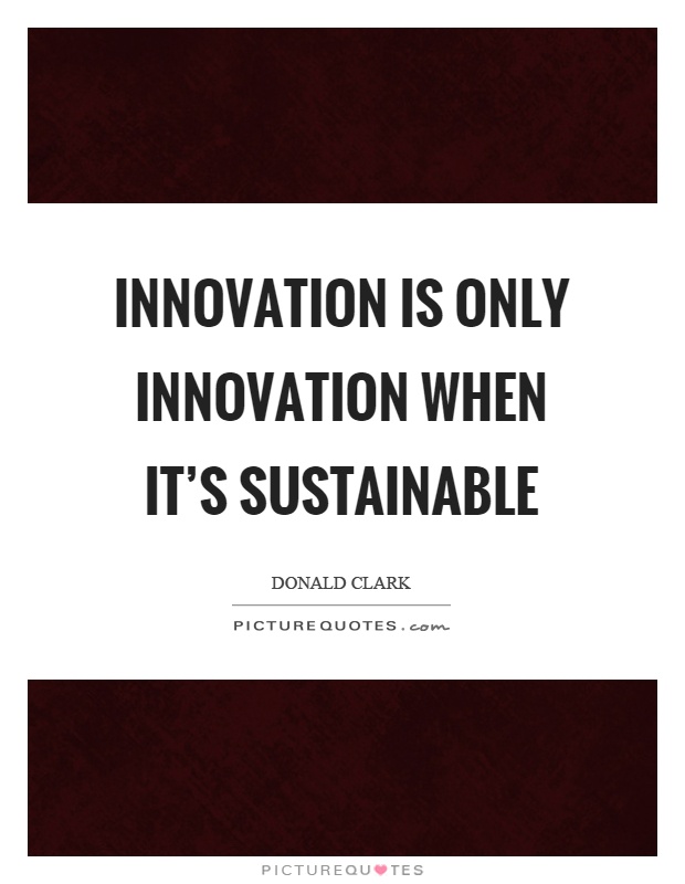 Innovation is only innovation when it's sustainable Picture Quote #1