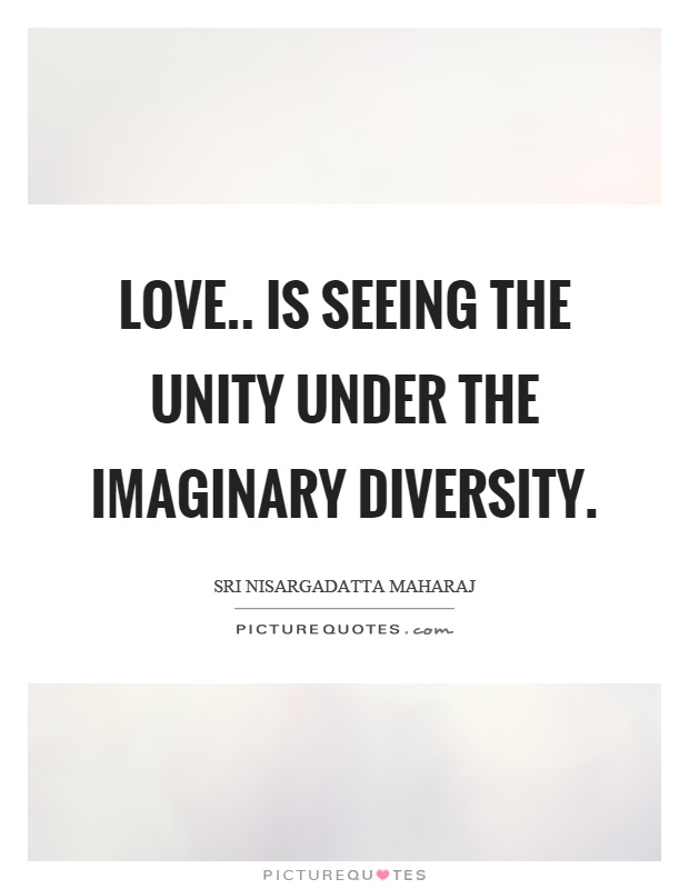 Love.. is seeing the unity under the imaginary diversity Picture Quote #1