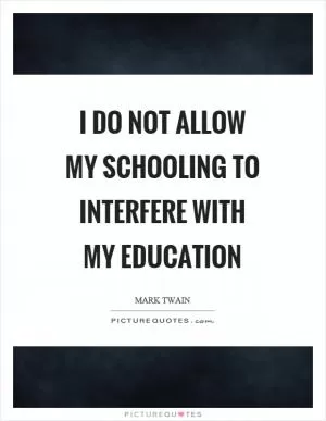 I do not allow my schooling to interfere with my education Picture Quote #1