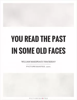 You read the past in some old faces Picture Quote #1