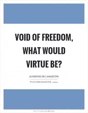 Void of freedom, what would virtue be? Picture Quote #1