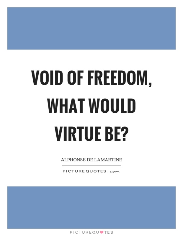 Void of freedom, what would virtue be? Picture Quote #1