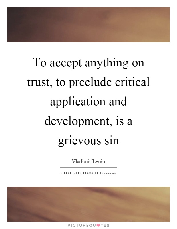 To accept anything on trust, to preclude critical application and development, is a grievous sin Picture Quote #1
