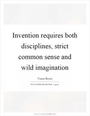 Invention requires both disciplines, strict common sense and wild imagination Picture Quote #1