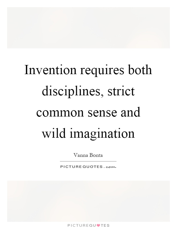 Invention requires both disciplines, strict common sense and wild imagination Picture Quote #1