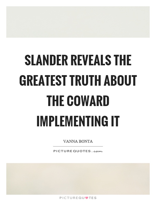Slander reveals the greatest truth about the coward implementing it Picture Quote #1