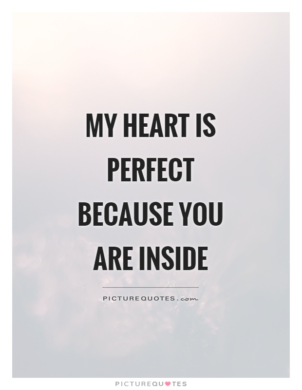 My heart is perfect because you are inside Picture Quote #1