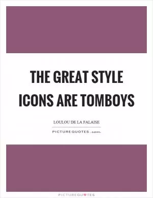 The great style icons are tomboys Picture Quote #1