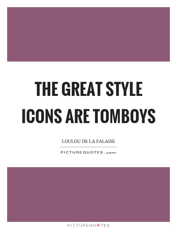The great style icons are tomboys Picture Quote #1