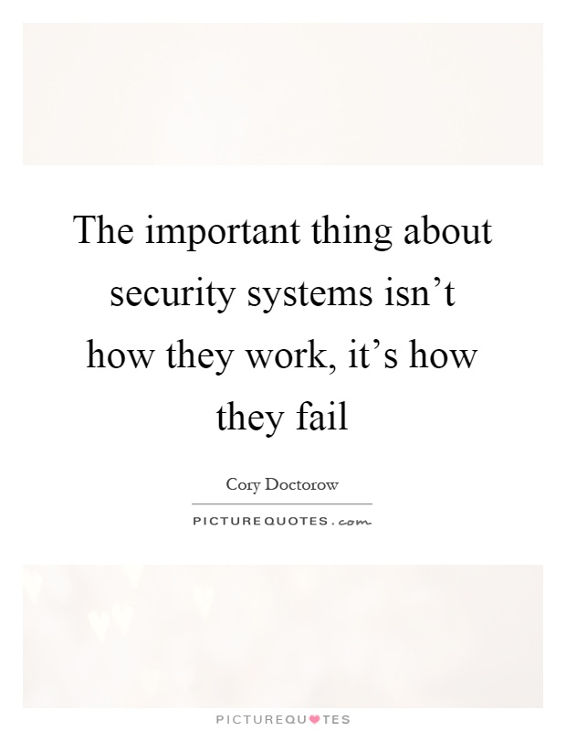 The important thing about security systems isn't how they work, it's how they fail Picture Quote #1