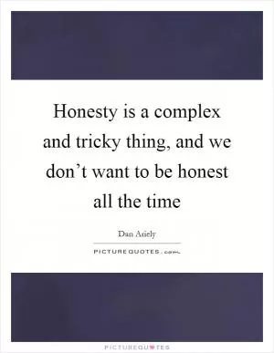 Honesty is a complex and tricky thing, and we don’t want to be honest all the time Picture Quote #1