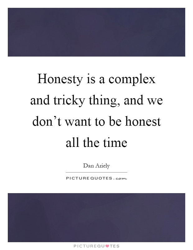 Honesty is a complex and tricky thing, and we don't want to be honest all the time Picture Quote #1