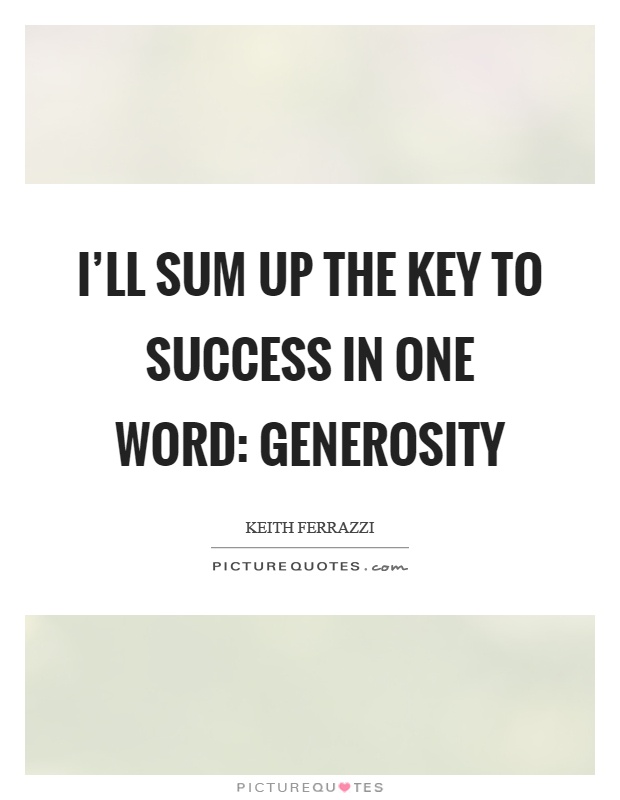 I'll sum up the key to success in one word: generosity Picture Quote #1
