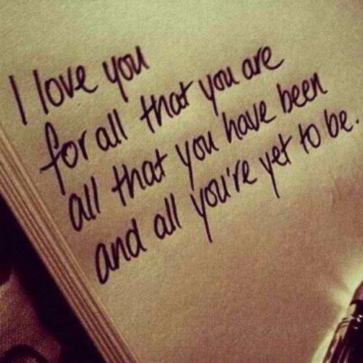 I love you for all that you are and that you have been and all you're yet to be Picture Quote #1