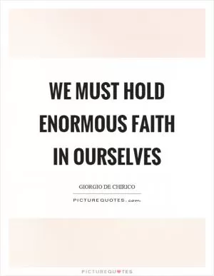 We must hold enormous faith in ourselves Picture Quote #1