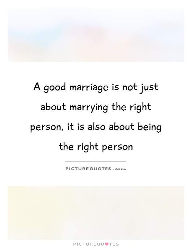 A good marriage is not just about marrying the right person, it is also about being the right person Picture Quote #1