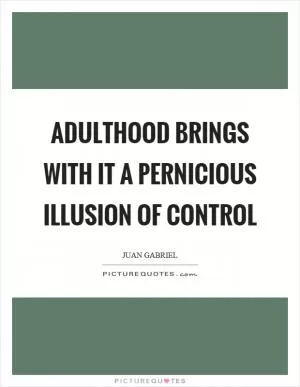 Adulthood brings with it a pernicious illusion of control Picture Quote #1
