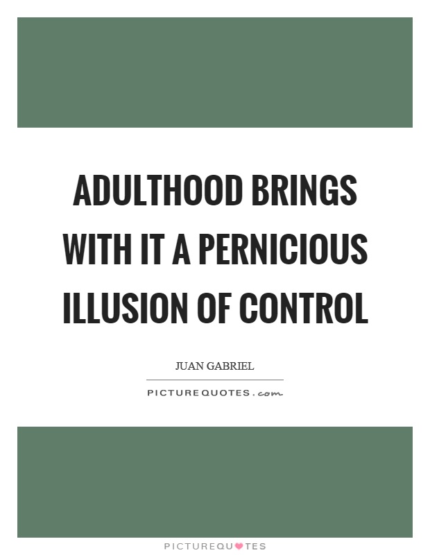 Adulthood brings with it a pernicious illusion of control Picture Quote #1