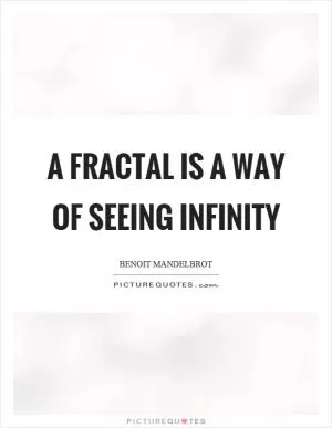 A fractal is a way of seeing infinity Picture Quote #1