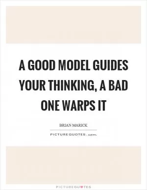 A good model guides your thinking, a bad one warps it Picture Quote #1