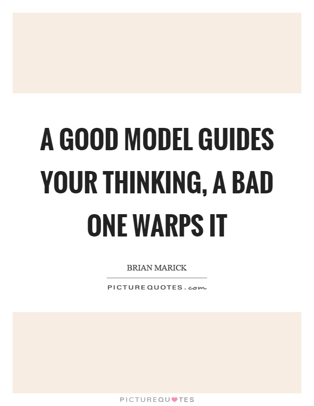 A good model guides your thinking, a bad one warps it Picture Quote #1