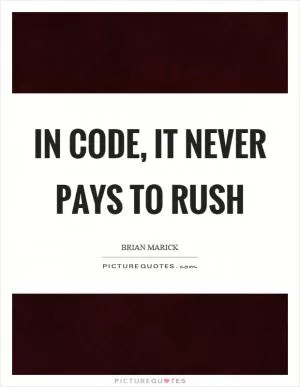 In code, it never pays to rush Picture Quote #1