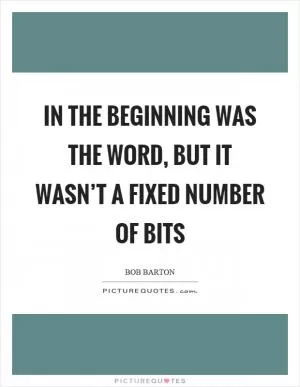 In the beginning was the word, but it wasn’t a fixed number of bits Picture Quote #1