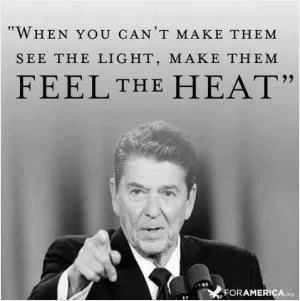 When you can’t make them see the light, make them feel the heat Picture Quote #1