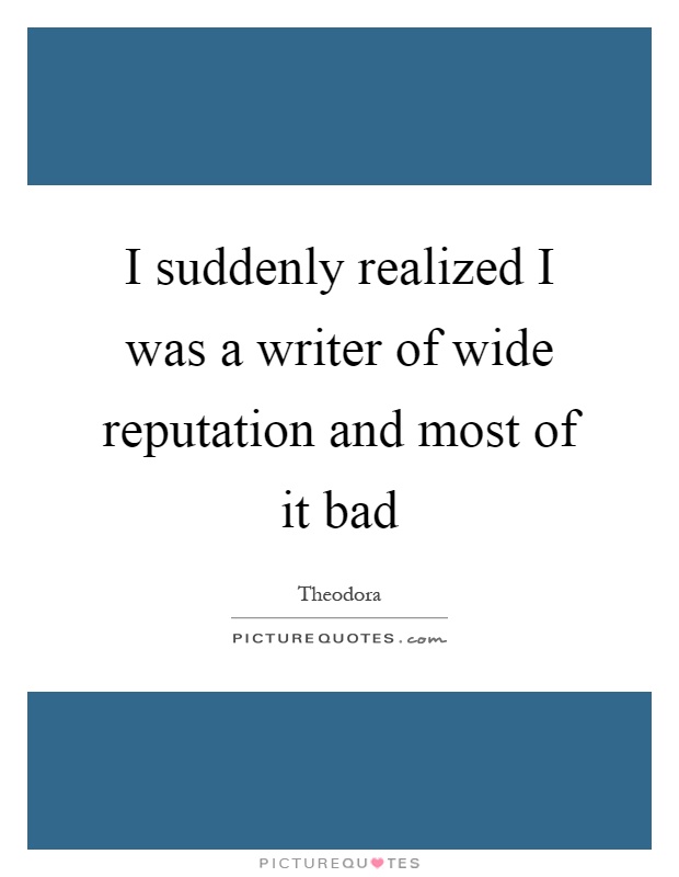 I suddenly realized I was a writer of wide reputation and most of it bad Picture Quote #1