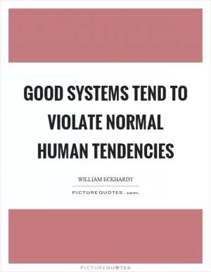 Good systems tend to violate normal human tendencies Picture Quote #1
