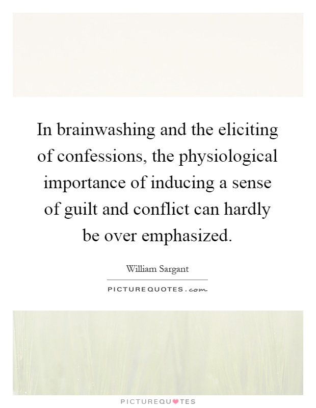 In brainwashing and the eliciting of confessions, the physiological importance of inducing a sense of guilt and conflict can hardly be over emphasized Picture Quote #1