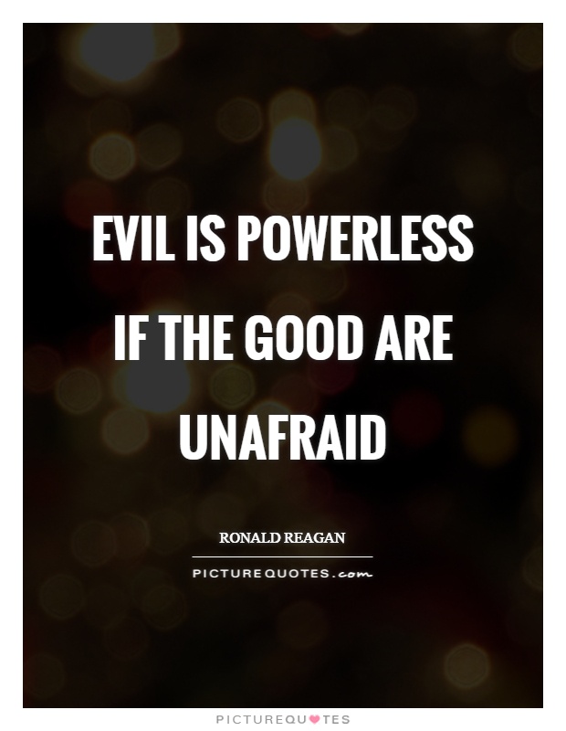 Evil is powerless if the good are unafraid Picture Quote #1