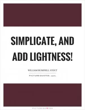 Simplicate, and add lightness! Picture Quote #1