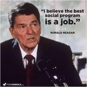 I believe the best social program is a job Picture Quote #1