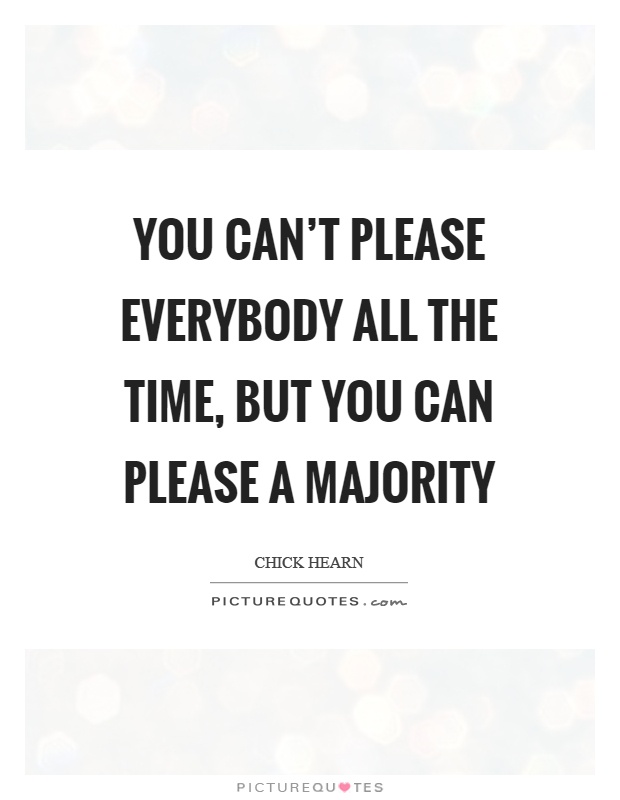 You can't please everybody all the time, but you can please a majority Picture Quote #1