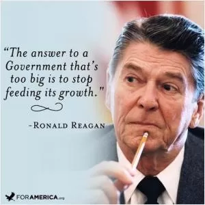 The answer to a government that’s too big is to stop feeding its growth Picture Quote #1
