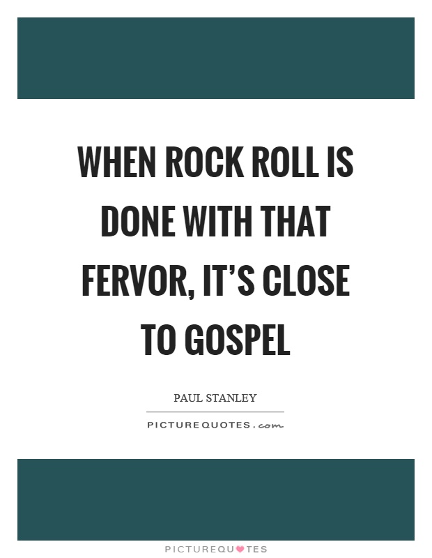 When rock roll is done with that fervor, it's close to gospel Picture Quote #1