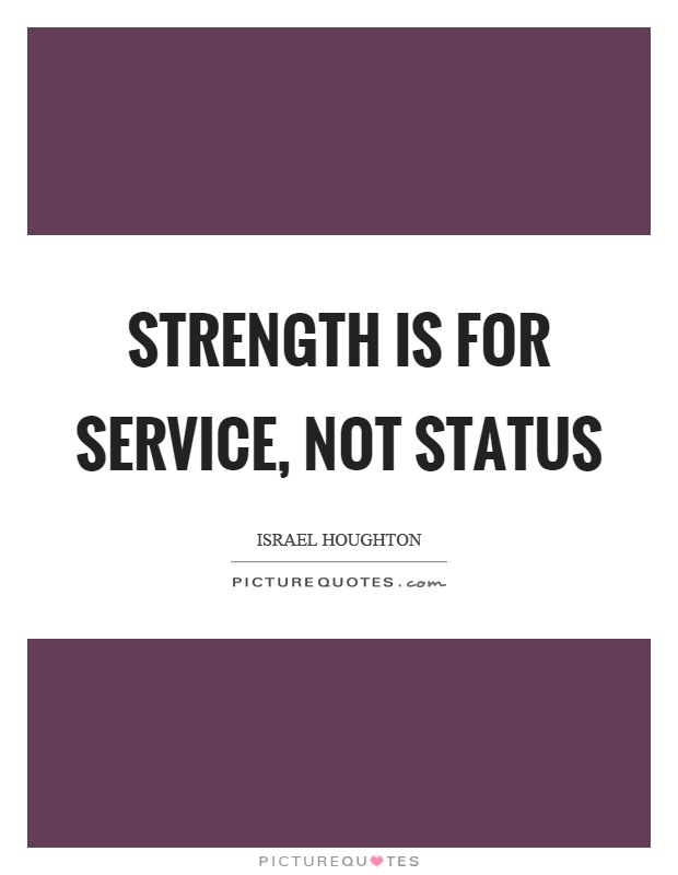 Strength is for service, not status Picture Quote #1